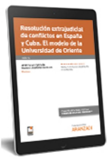 Imagen de Resolución extrajudicial de conflictos en España y Cuba. El modelo de la universidad de oriente [Monografía 45 asociada a la Revista de Dere cho Patrimonial]