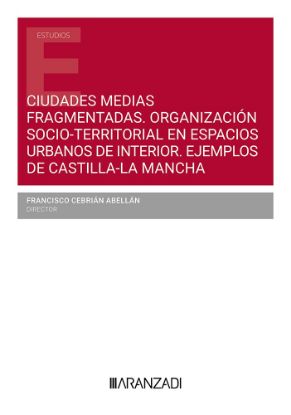 Imagen de Ciudades medias fragmentadas. Organización socio-territorial en espacios urbanos de interior. Ejemplos de Castilla-La Mancha