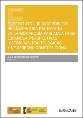 Imagen de El Estatuto Jurídico público de la Jefatura del Estado en la monarquía parlamentaria española. Perspectivas históricas, politológicas y de Derecho Constitucional