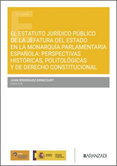 Imagen de El Estatuto Jurídico público de la Jefatura del Estado en la monarquía parlamentaria española. Perspectivas históricas, politológicas y de Derecho Constitucional