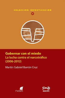 Imagen de Gobernar con el miedo, la lucha contra el narcotrafico en México (2006-2012)