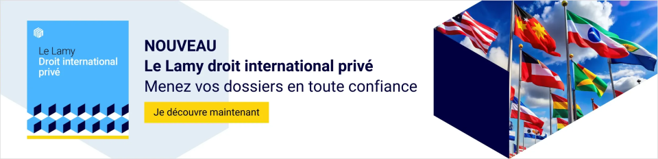 Nouveau. Le Lamy droit international privé, menez vos dossiers en toute confiance