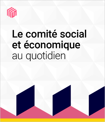 Le comité social et économique au quotidien